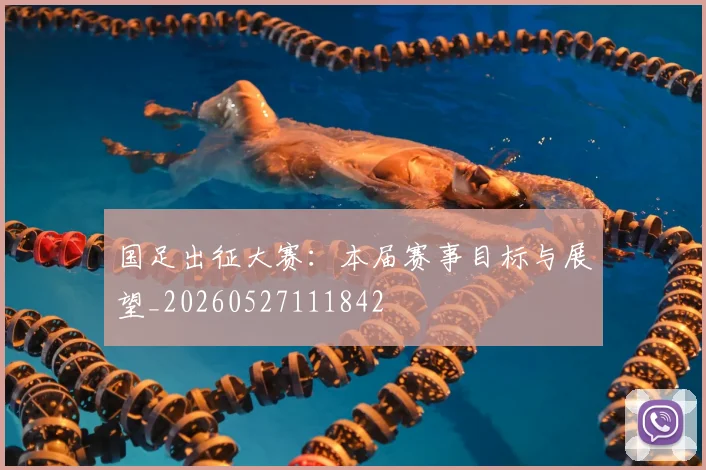 国足出征大赛:本届赛事目标与展望_20260527111842