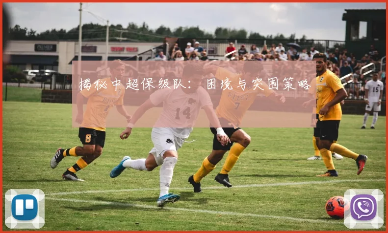 揭秘中超保级队:困境与突围策略